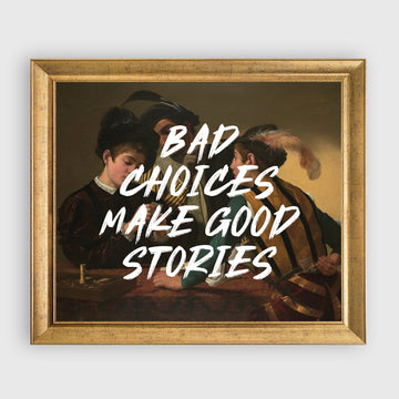 "BAD SHOICES MAKE GOOD STORIES" Caravaggio The Cardsharps Tablo